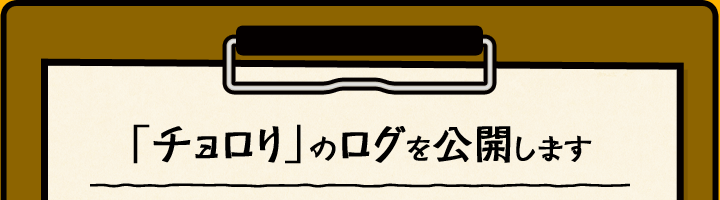 「チョロリ」のログを公開します